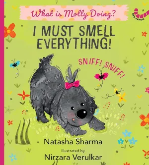 I MUST SMELL EVERYTHING! : WHAT IS MOLLY DOING?
